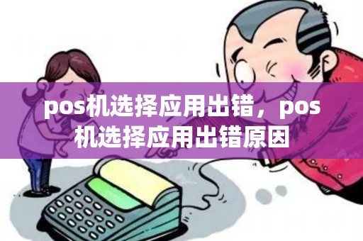 pos机选择应用出错，pos机选择应用出错原因