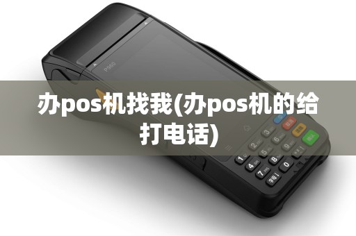 办pos机找我(办pos机的给打电话)