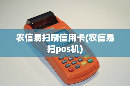 农信易扫刷信用卡(农信易扫pos机)