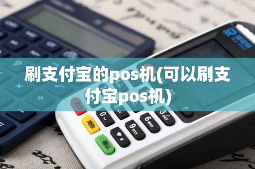 刷支付宝的pos机(可以刷支付宝pos机)
