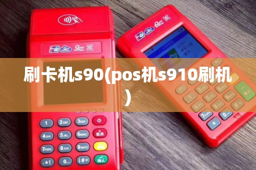 刷卡机s90(pos机s910刷机)
