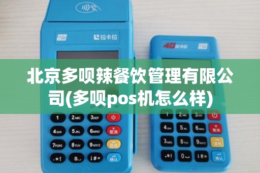北京多呗辣餐饮管理有限公司(多呗pos机怎么样)