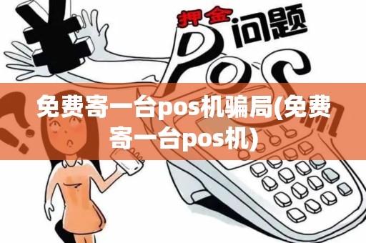 免费寄一台pos机骗局(免费寄一台pos机)