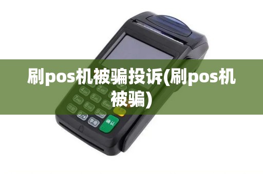 刷pos机被骗投诉(刷pos机被骗)