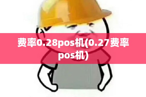费率0.28pos机(0.27费率pos机)