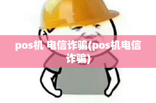 pos机 电信诈骗(pos机电信诈骗)