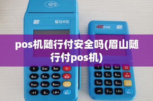 pos机随行付安全吗(眉山随行付pos机)