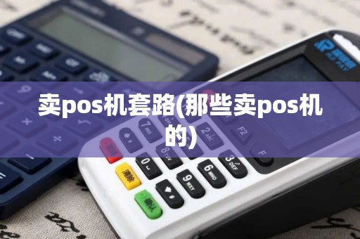 卖pos机套路(那些卖pos机的)
