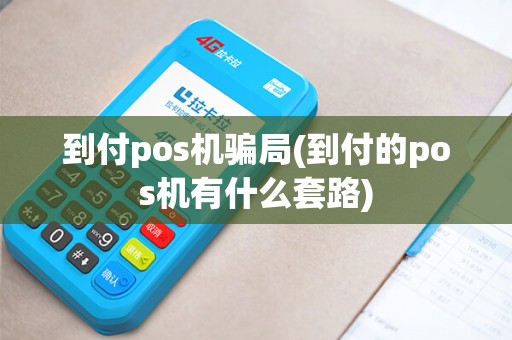 到付pos机骗局(到付的pos机有什么套路)