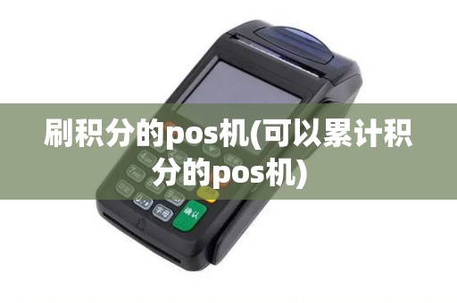 刷积分的pos机(可以累计积分的pos机)