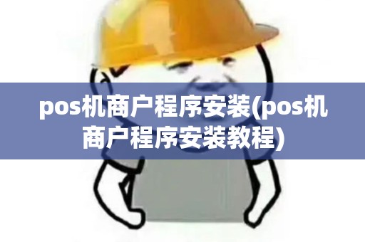 pos机商户程序安装(pos机商户程序安装教程)