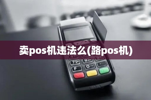 卖pos机违法么(路pos机)