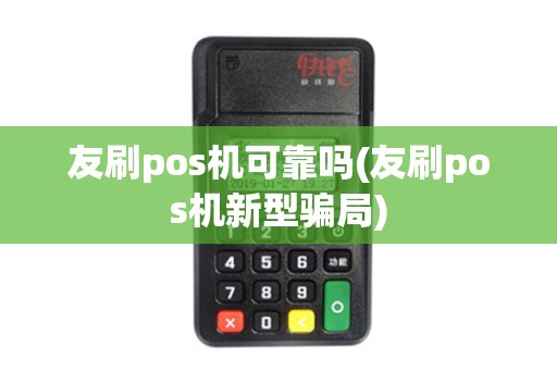 友刷pos机可靠吗(友刷pos机新型骗局)