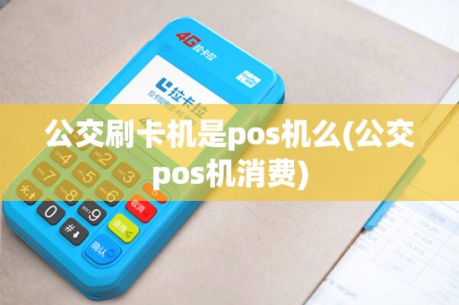 公交刷卡机是pos机么(公交pos机消费)