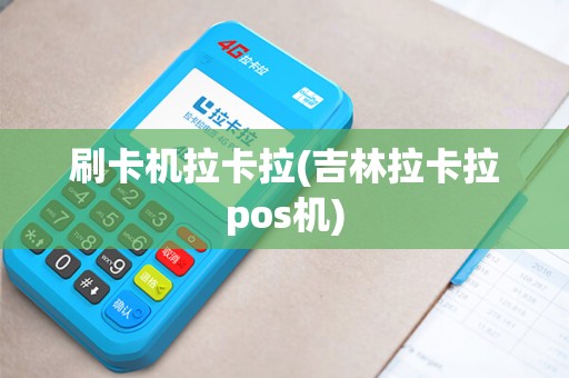刷卡机拉卡拉(吉林拉卡拉pos机)