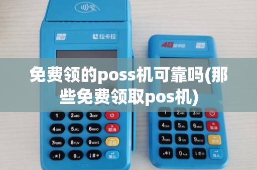 免费领的poss机可靠吗(那些免费领取pos机)