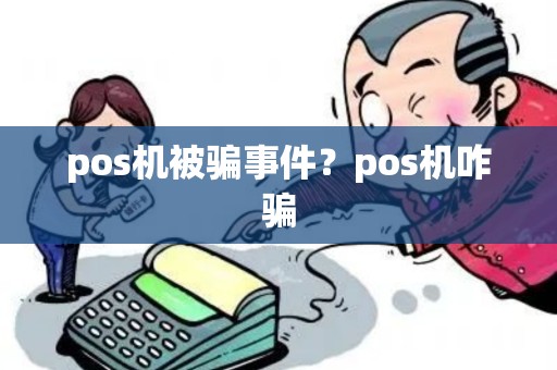 pos机被骗事件？pos机咋骗