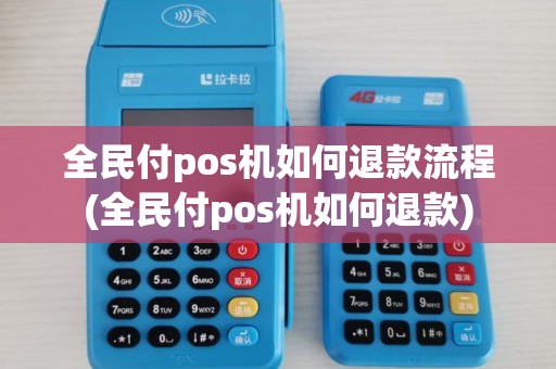 全民付pos机如何退款流程(全民付pos机如何退款)