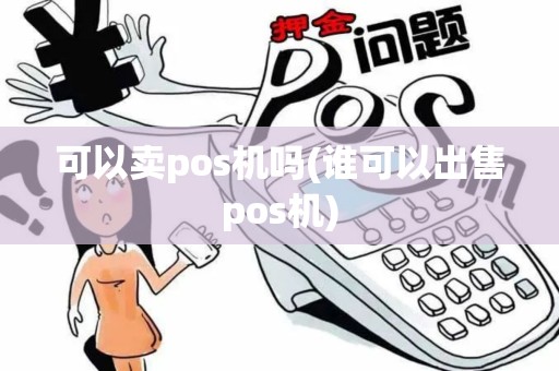 可以卖pos机吗(谁可以出售pos机)