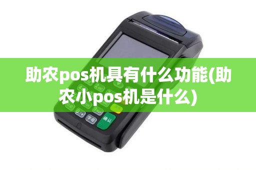 助农pos机具有什么功能(助农小pos机是什么)