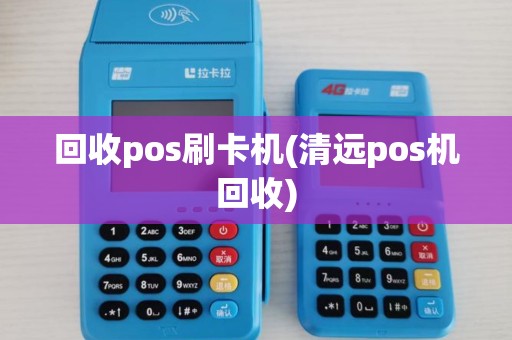 回收pos刷卡机(清远pos机回收)