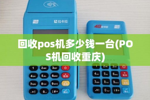 回收pos机多少钱一台(POS机回收重庆)