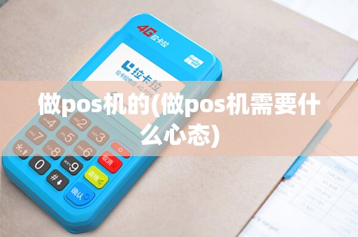 做pos机的(做pos机需要什么心态)