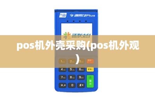 pos机外壳采购(pos机外观)