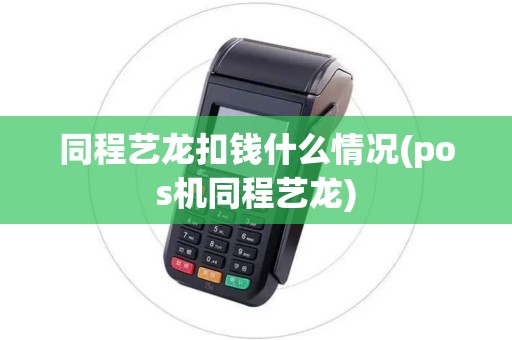 同程艺龙扣钱什么情况(pos机同程艺龙)