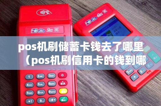 pos机刷储蓄卡钱去了哪里（pos机刷信用卡的钱到哪里了）