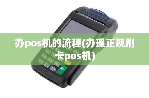 办pos机的流程(办理正规刷卡pos机)
