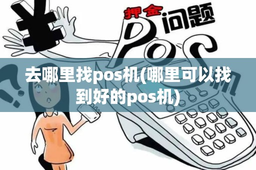 去哪里找pos机(哪里可以找到好的pos机)