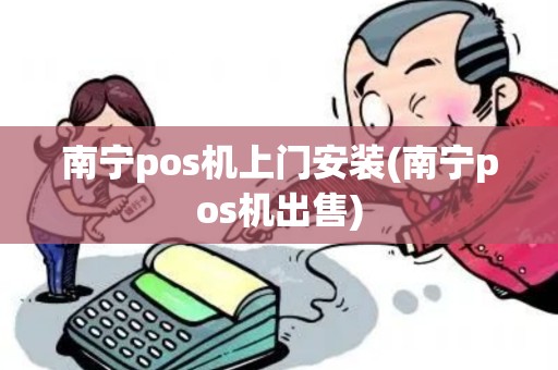 南宁pos机上门安装(南宁pos机出售)