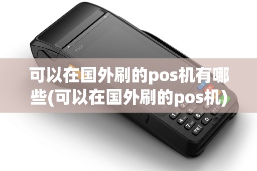 可以在国外刷的pos机有哪些(可以在国外刷的pos机)