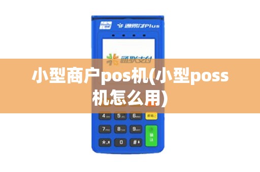 小型商户pos机(小型poss机怎么用)