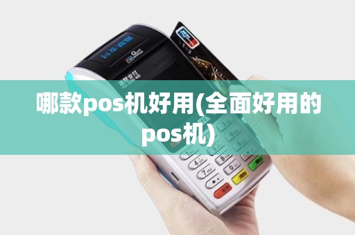 哪款pos机好用(全面好用的pos机)