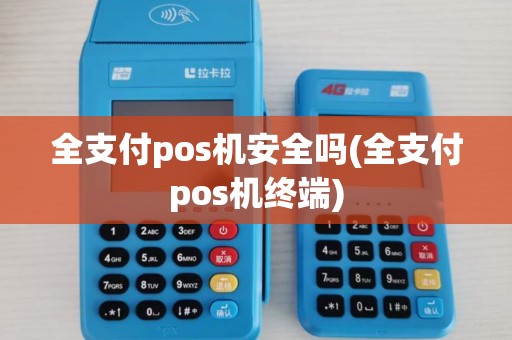 全支付pos机安全吗(全支付pos机终端)