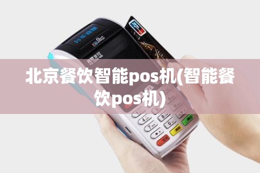北京餐饮智能pos机(智能餐饮pos机)