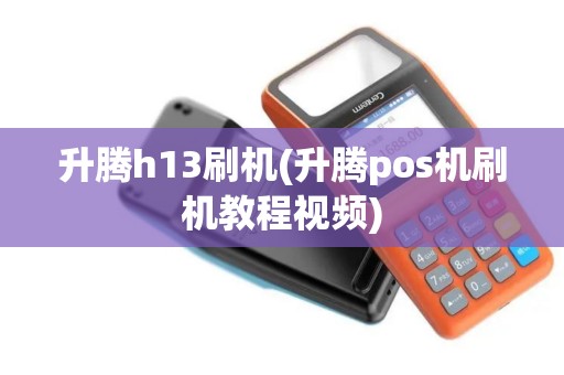 升腾h13刷机(升腾pos机刷机教程视频)