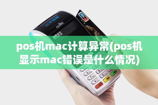 pos机mac计算异常(pos机显示mac错误是什么情况)