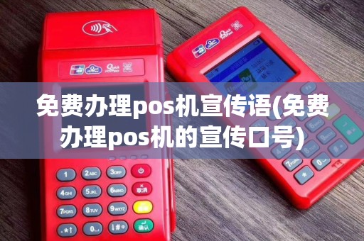 免费办理pos机宣传语(免费办理pos机的宣传口号)