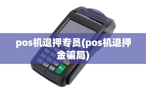 pos机退押专员(pos机退押金骗局)