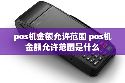 pos机金额允许范围 pos机金额允许范围是什么