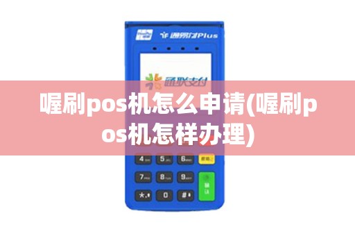 喔刷pos机怎么申请(喔刷pos机怎样办理)