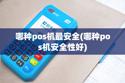 哪种pos机最安全(哪种pos机安全性好)