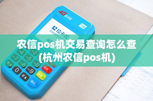 农信pos机交易查询怎么查(杭州农信pos机)