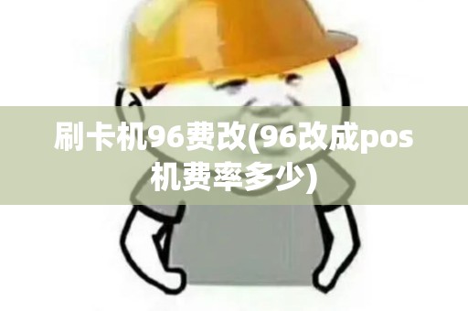 刷卡机96费改(96改成pos机费率多少)