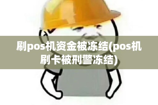 刷pos机资金被冻结(pos机刷卡被刑警冻结)