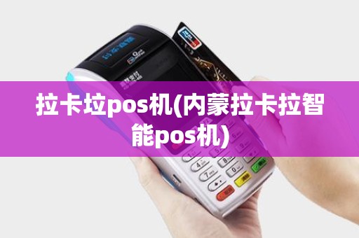 拉卡垃pos机(内蒙拉卡拉智能pos机)