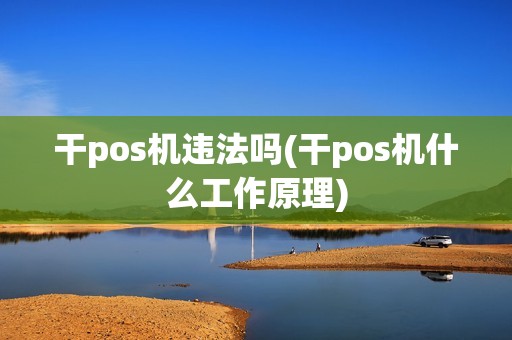 干pos机违法吗(干pos机什么工作原理)